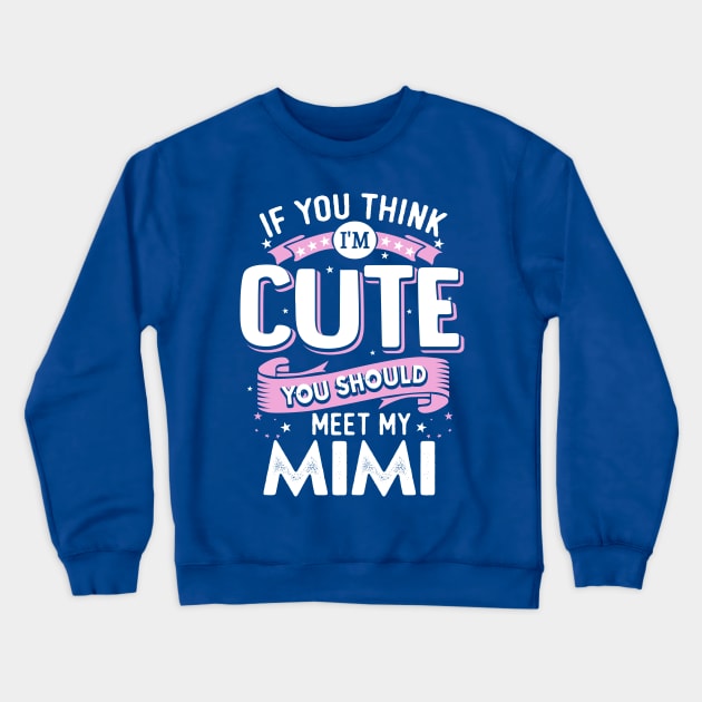 If You Think I’m Cute You Should Meet My Mimi Crewneck Sweatshirt by jonetressie